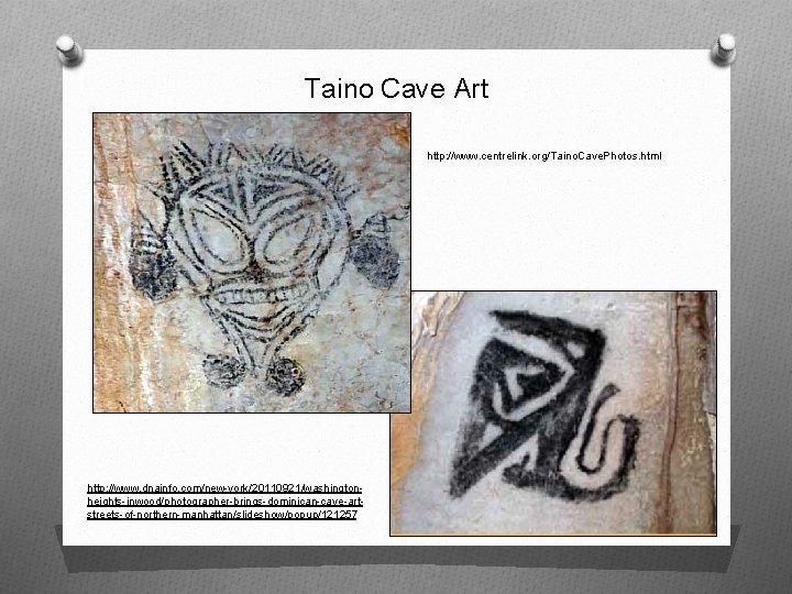 Taino Cave Art http: //www. centrelink. org/Taino. Cave. Photos. html http: //www. dnainfo. com/new-york/20110921/washingtonheights-inwood/photographer-brings-dominican-cave-artstreets-of-northern-manhattan/slideshow/popup/121257