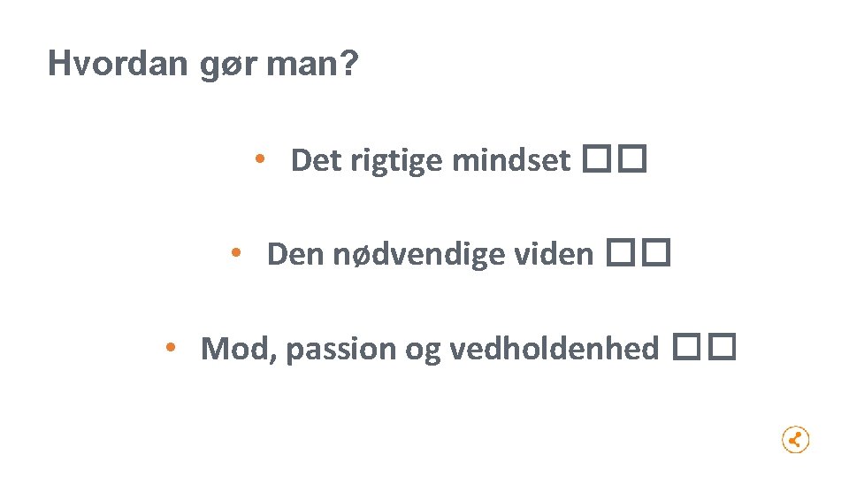 Hvordan gør man? • Det rigtige mindset �� • Den nødvendige viden �� •