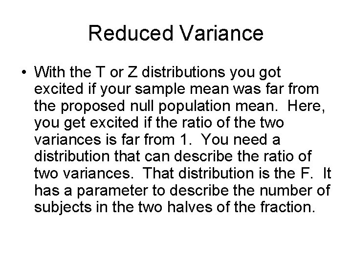 Reduced Variance • With the T or Z distributions you got excited if your