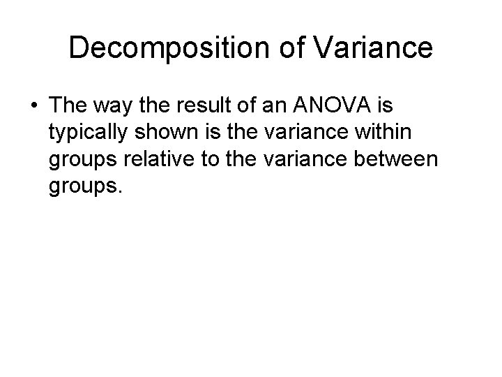Decomposition of Variance • The way the result of an ANOVA is typically shown