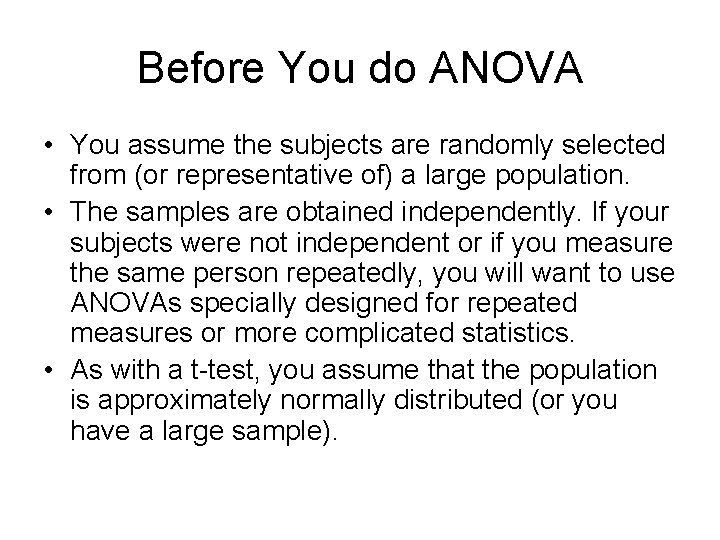 Before You do ANOVA • You assume the subjects are randomly selected from (or