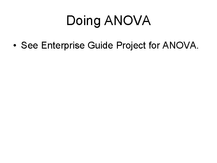 Doing ANOVA • See Enterprise Guide Project for ANOVA. 