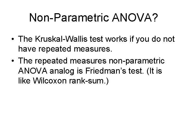Non-Parametric ANOVA? • The Kruskal-Wallis test works if you do not have repeated measures.