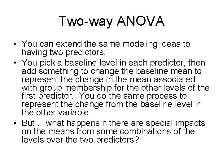 Two-way ANOVA • You can extend the same modeling ideas to having two predictors.