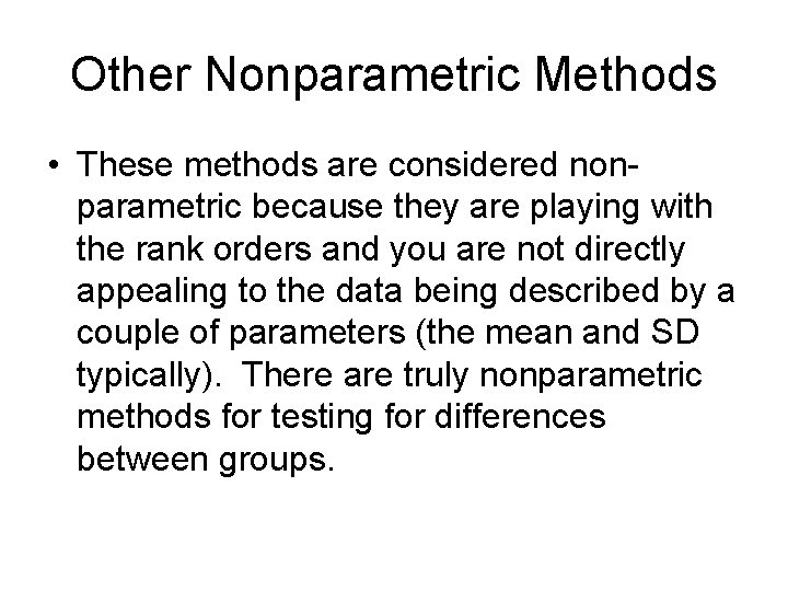 Other Nonparametric Methods • These methods are considered nonparametric because they are playing with