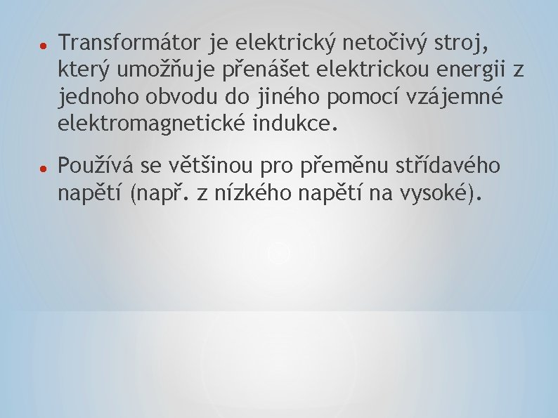  Transformátor je elektrický netočivý stroj, který umožňuje přenášet elektrickou energii z jednoho obvodu