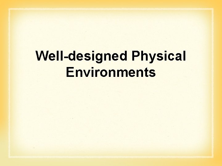 Well-designed Physical Environments Well-designed Physical Environments