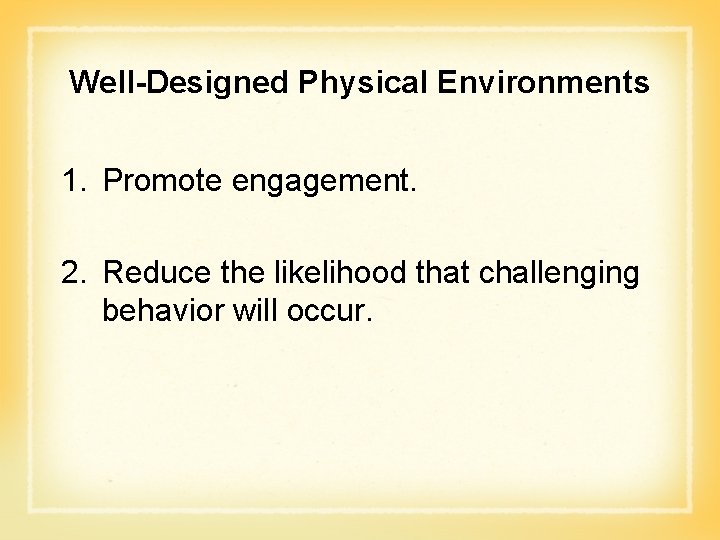 Well-Designed Physical Environments 1. Promote engagement. 2. Reduce the likelihood that challenging behavior will Well-Designed Physical Environments 1. Promote engagement. 2. Reduce the likelihood that challenging behavior will