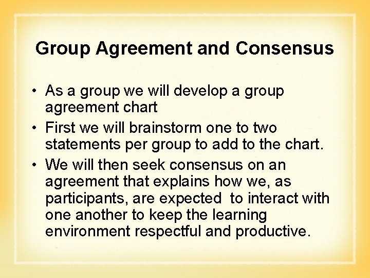 Group Agreement and Consensus • As a group we will develop a group agreement Group Agreement and Consensus • As a group we will develop a group agreement