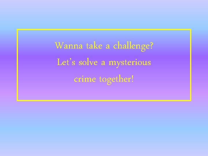 Wanna take a challenge? Let’s solve a mysterious crime together! 