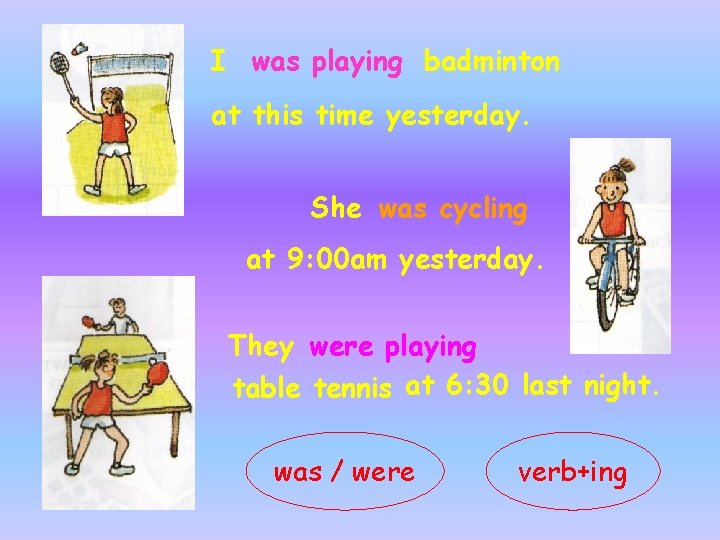 I was playing badminton at this time yesterday. She was cycling at 9: 00