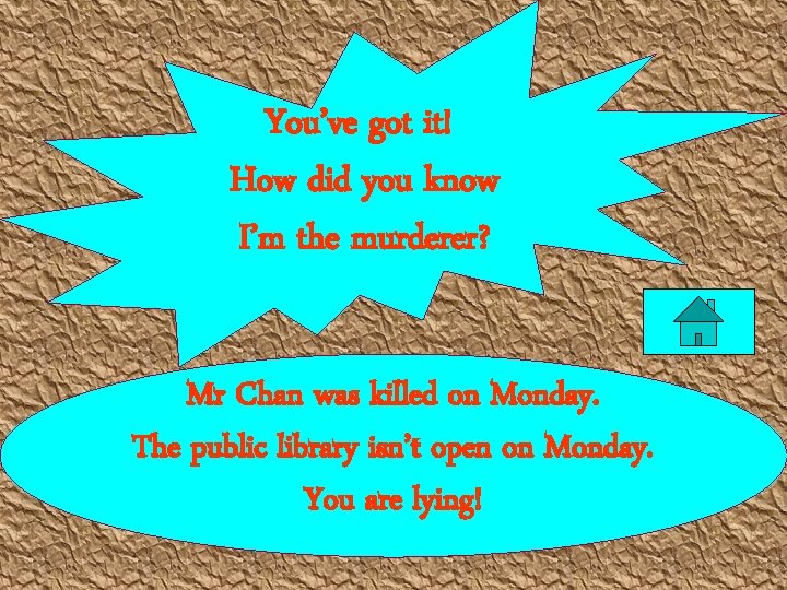 You’ve got it! How did you know I’m the murderer? Mr Chan was killed