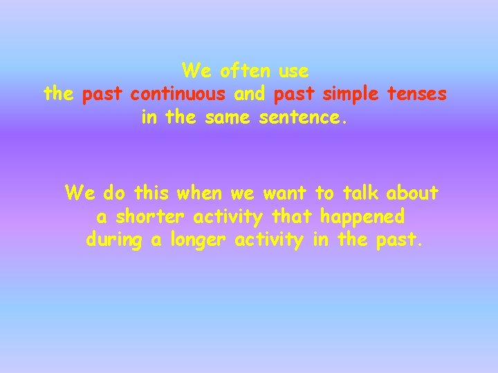 We often use the past continuous and past simple tenses in the same sentence.