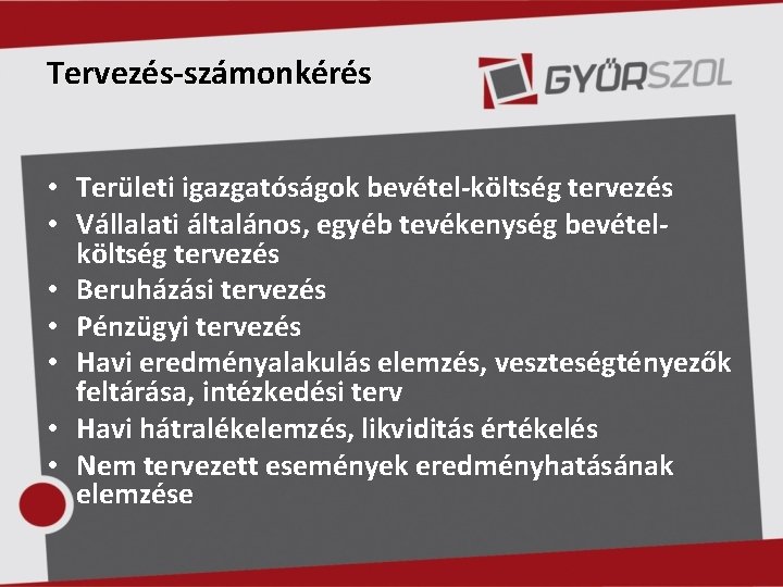 Tervezés-számonkérés • Területi igazgatóságok bevétel-költség tervezés • Vállalati általános, egyéb tevékenység bevételköltség tervezés •