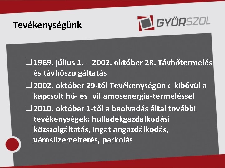 Tevékenységünk q 1969. július 1. – 2002. október 28. Távhőtermelés és távhőszolgáltatás q 2002.