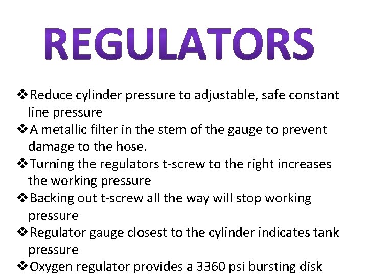 v. Reduce cylinder pressure to adjustable, safe constant line pressure v. A metallic filter