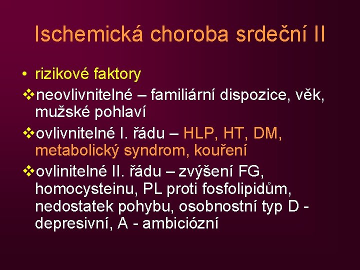 Ischemická choroba srdeční II • rizikové faktory vneovlivnitelné – familiární dispozice, věk, mužské pohlaví