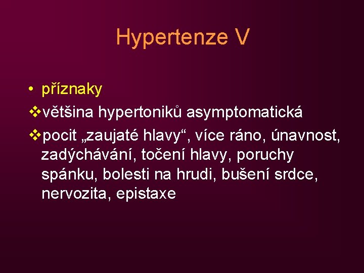 Hypertenze V • příznaky vvětšina hypertoniků asymptomatická vpocit „zaujaté hlavy“, více ráno, únavnost, zadýchávání,