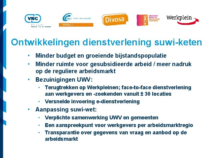 Ontwikkelingen dienstverlening suwi-keten • Minder budget en groeiende bijstandspopulatie • Minder ruimte voor gesubsidieerde