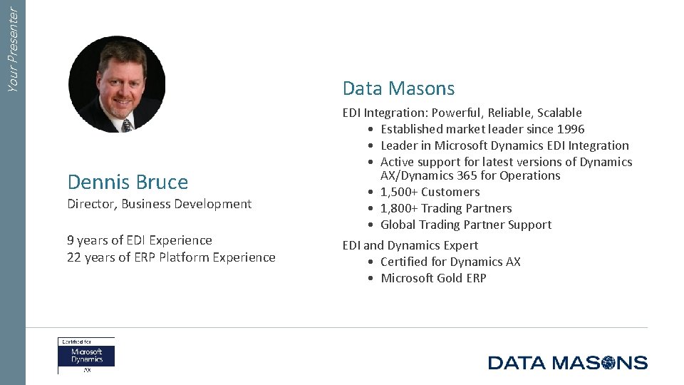 Your Presenter Data Masons Dennis Bruce Director, Business Development 9 years of EDI Experience