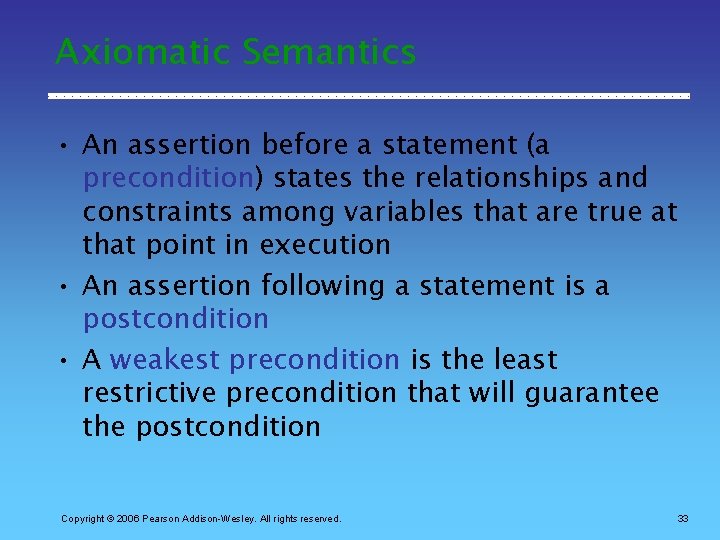 Axiomatic Semantics • An assertion before a statement (a precondition) states the relationships and
