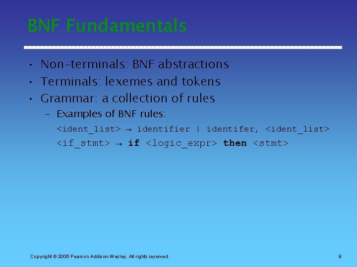 BNF Fundamentals • Non-terminals: BNF abstractions • Terminals: lexemes and tokens • Grammar: a