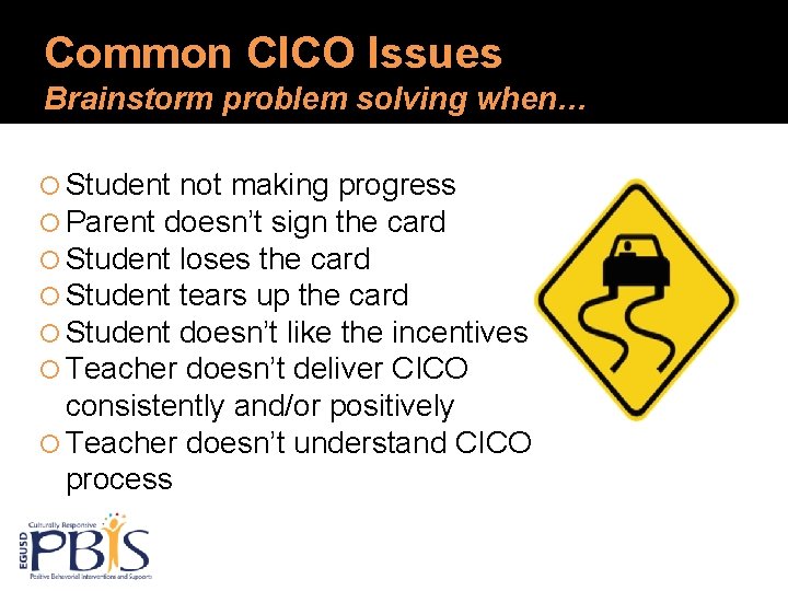 Common CICO Issues Brainstorm problem solving when… Student not making progress Parent doesn’t sign