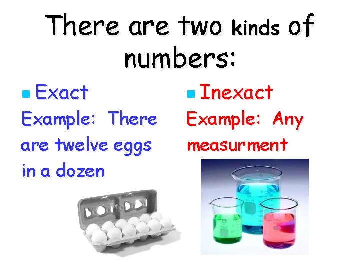 There are two kinds of numbers: n Exact Example: There are twelve eggs in