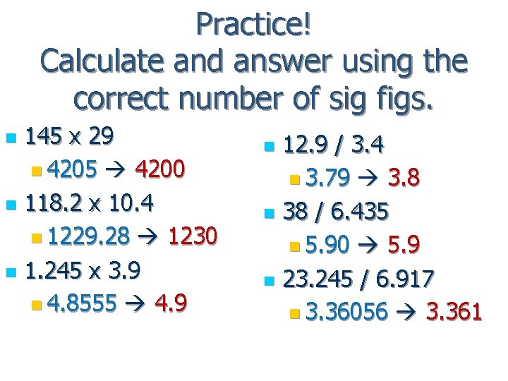 Practice! Calculate and answer using the correct number of sig figs. 145 x 29