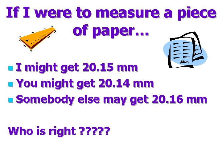 If I were to measure a piece of paper… I might get 20. 15