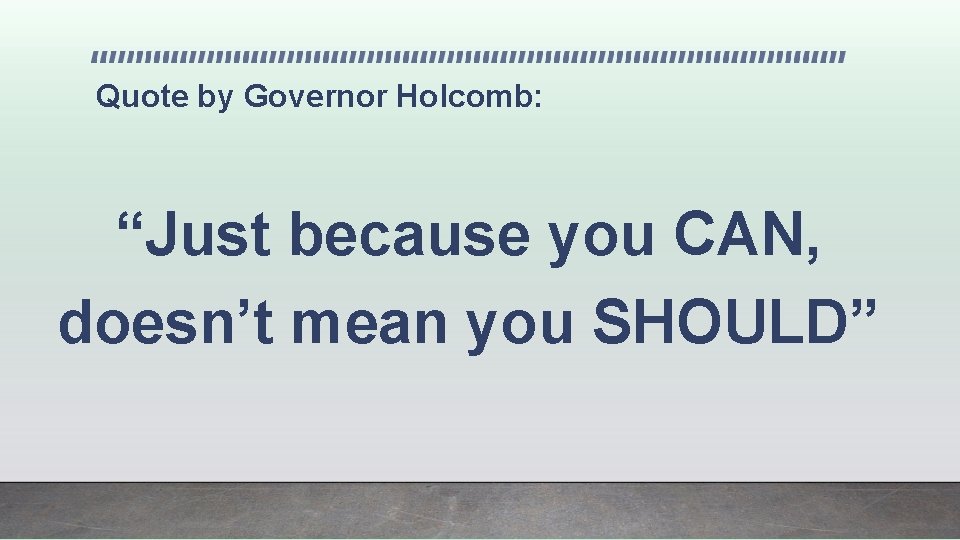 Quote by Governor Holcomb: “Just because you CAN, doesn’t mean you SHOULD” 