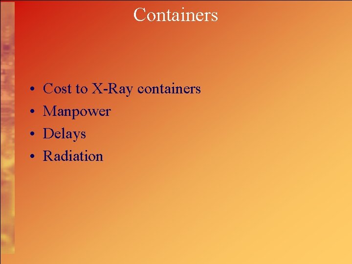 Containers • • Cost to X-Ray containers Manpower Delays Radiation 