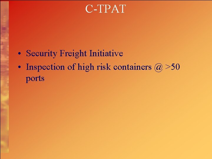 C-TPAT • Security Freight Initiative • Inspection of high risk containers @ >50 ports