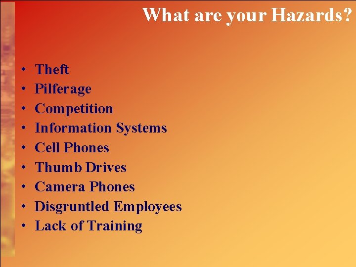 What are your Hazards? • • • Theft Pilferage Competition Information Systems Cell Phones