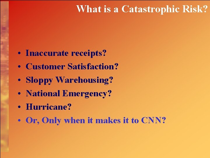 What is a Catastrophic Risk? • • • Inaccurate receipts? Customer Satisfaction? Sloppy Warehousing?