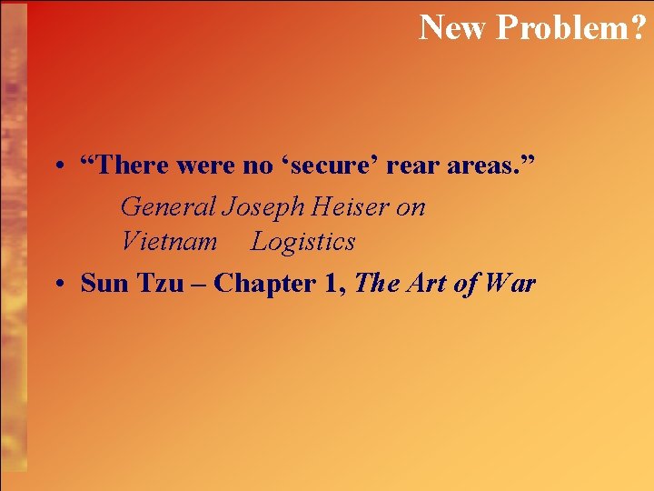 New Problem? • “There were no ‘secure’ rear areas. ” General Joseph Heiser on