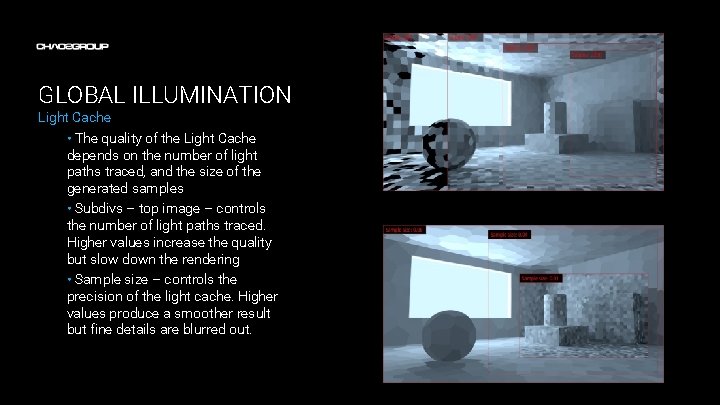 GLOBAL ILLUMINATION Light Cache • The quality of the Light Cache depends on the