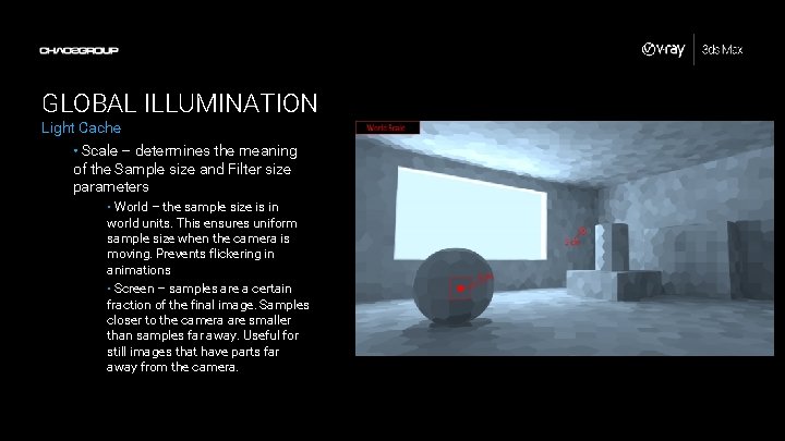 GLOBAL ILLUMINATION Light Cache • Scale – determines the meaning of the Sample size