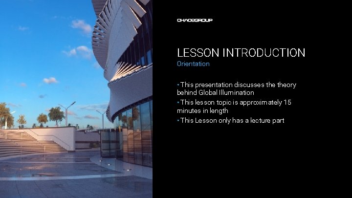 LESSON INTRODUCTION Orientation • This presentation discusses theory behind Global Illumination • This lesson