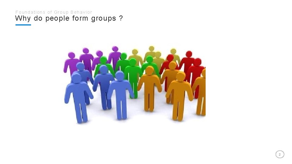 Foundations of Group Behavior Why do people form groups ? 2 