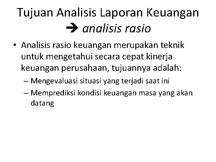 Tujuan Analisis Laporan Keuangan analisis rasio • Analisis rasio keuangan merupakan teknik untuk mengetahui