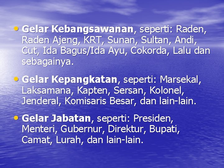  • Gelar Kebangsawanan, seperti: Raden, Raden Ajeng, KRT, Sunan, Sultan, Andi, Cut, Ida
