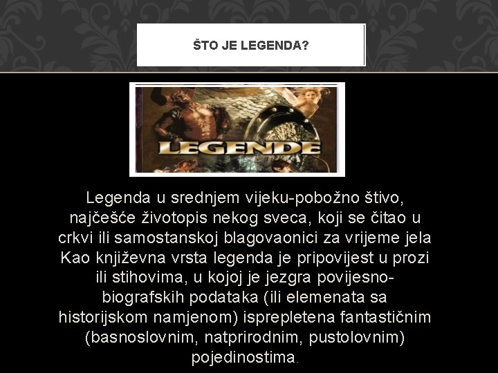 ŠTO JE LEGENDA? Legenda u srednjem vijeku-pobožno štivo, najčešće životopis nekog sveca, koji se