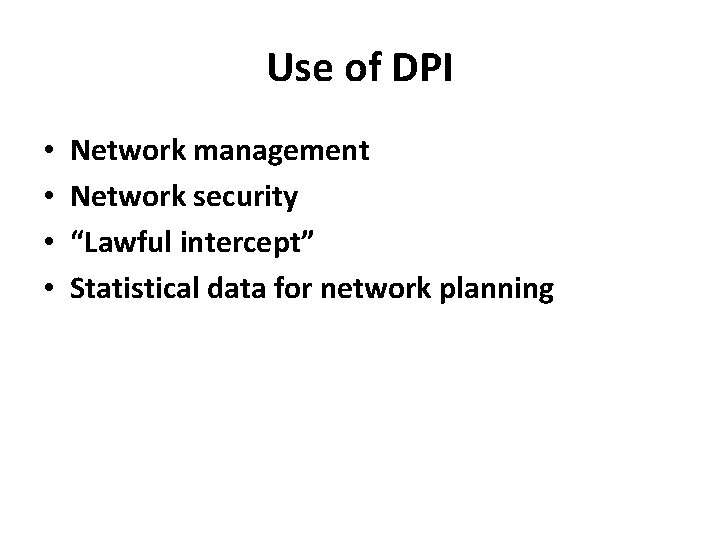 Use of DPI • • Network management Network security “Lawful intercept” Statistical data for