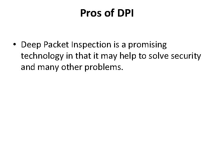 Pros of DPI • Deep Packet Inspection is a promising technology in that it