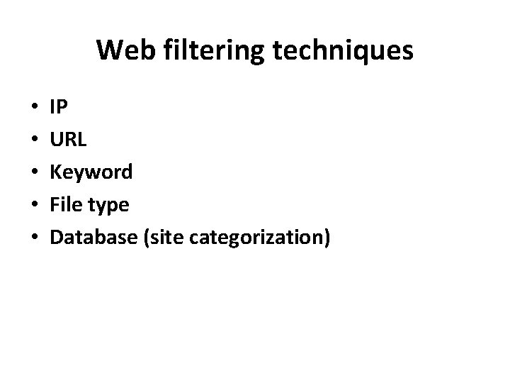 Web filtering techniques • • • IP URL Keyword File type Database (site categorization)