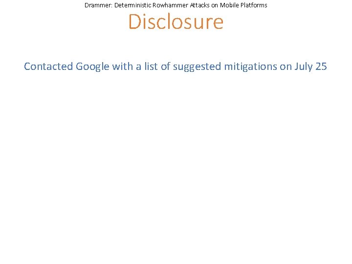 Drammer: Deterministic Rowhammer Attacks on Mobile Platforms Disclosure Contacted Google with a list of