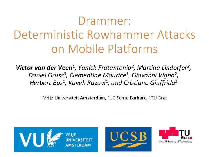 Drammer: Deterministic Rowhammer Attacks on Mobile Platforms Victor van der Veen 1, Yanick Fratantonio