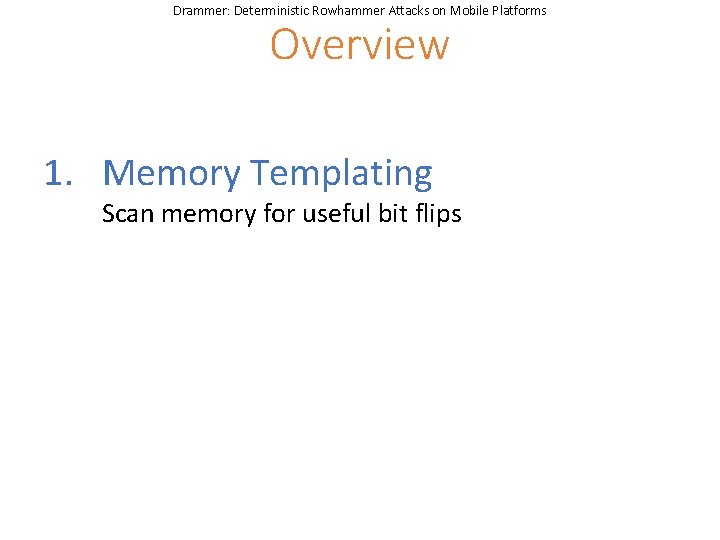 Drammer: Deterministic Rowhammer Attacks on Mobile Platforms Overview 1. Memory Templating Scan memory for