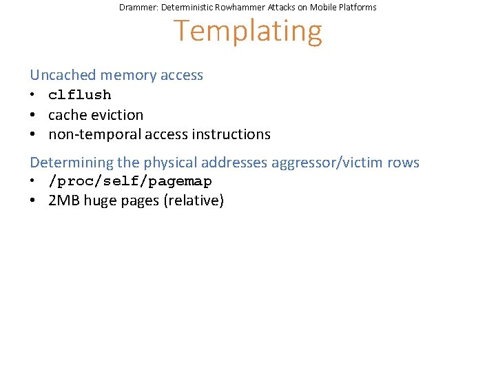 Drammer: Deterministic Rowhammer Attacks on Mobile Platforms Templating Uncached memory access • clflush •